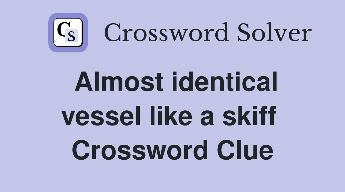 Almost identical vessel like a skiff  Crossword Clue