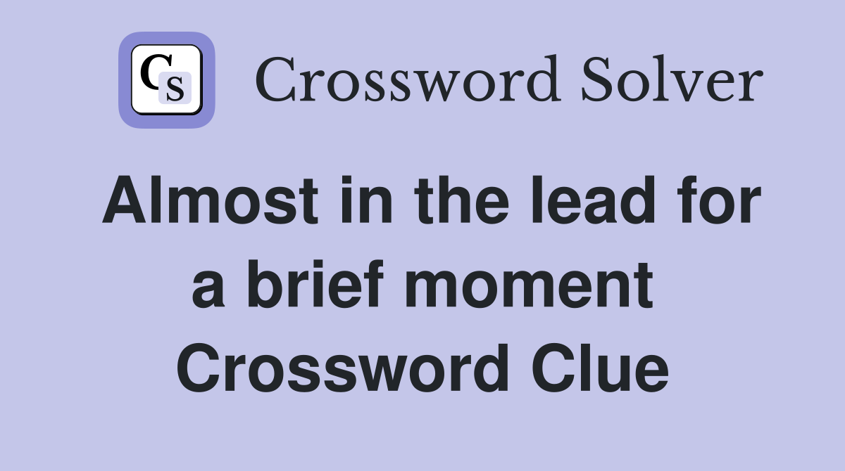 Almost in the lead for a brief moment Crossword Clue