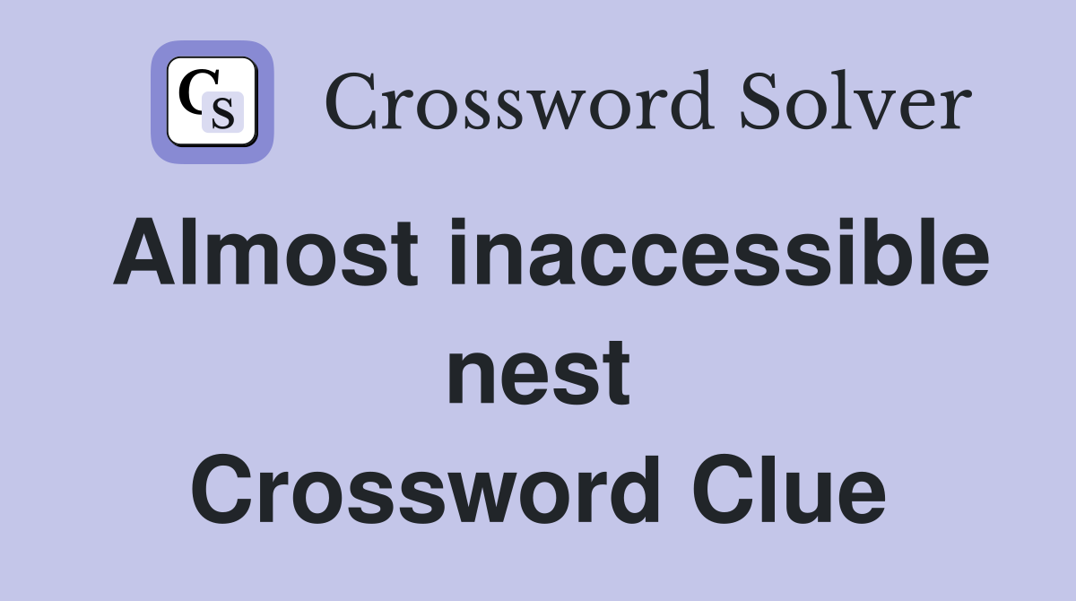 Almost inaccessible nest Crossword Clue