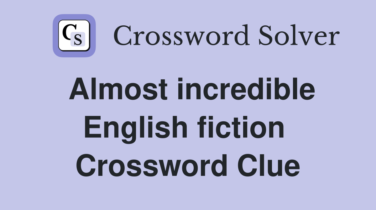 Almost incredible English fiction  Crossword Clue