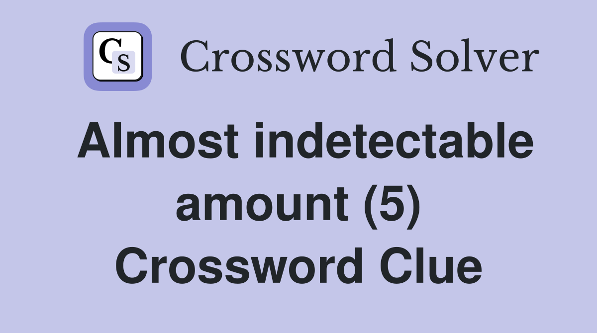 Almost indetectable amount (5) Crossword Clue