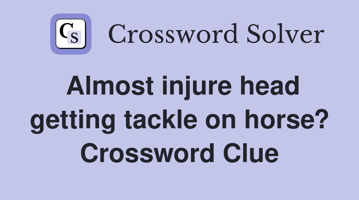 Almost injure head getting tackle on horse? Crossword Clue