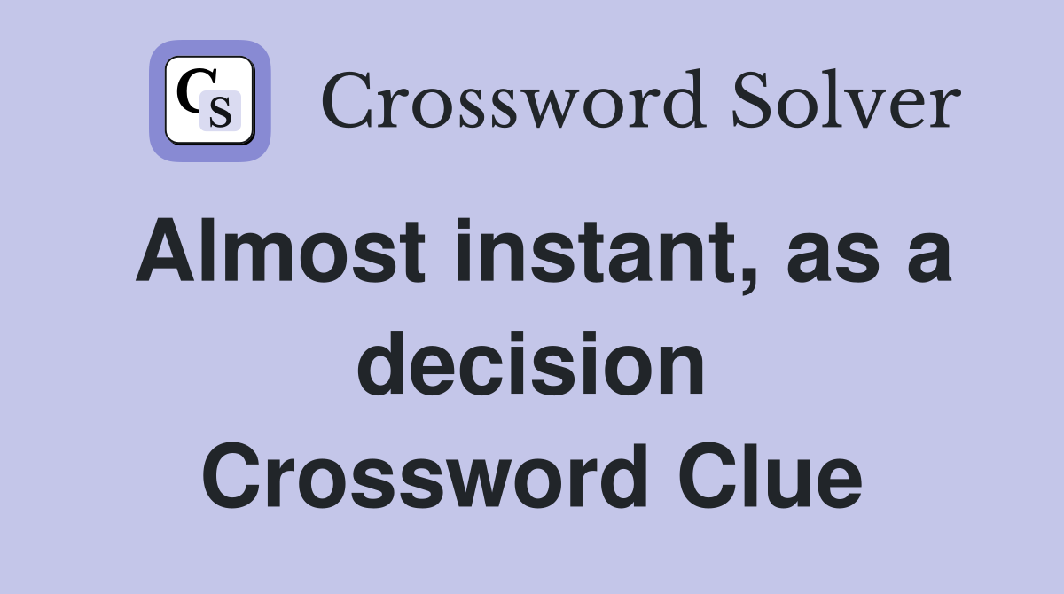 Almost instant, as a decision Crossword Clue