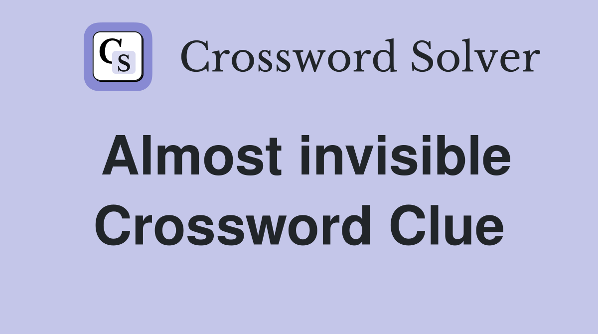 Almost invisible Crossword Clue
