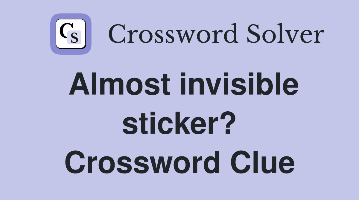 Almost invisible sticker? Crossword Clue