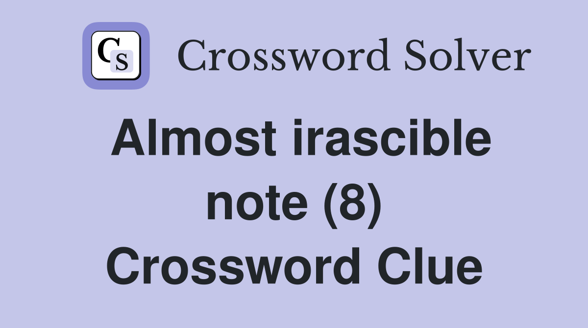 Almost irascible note (8) Crossword Clue