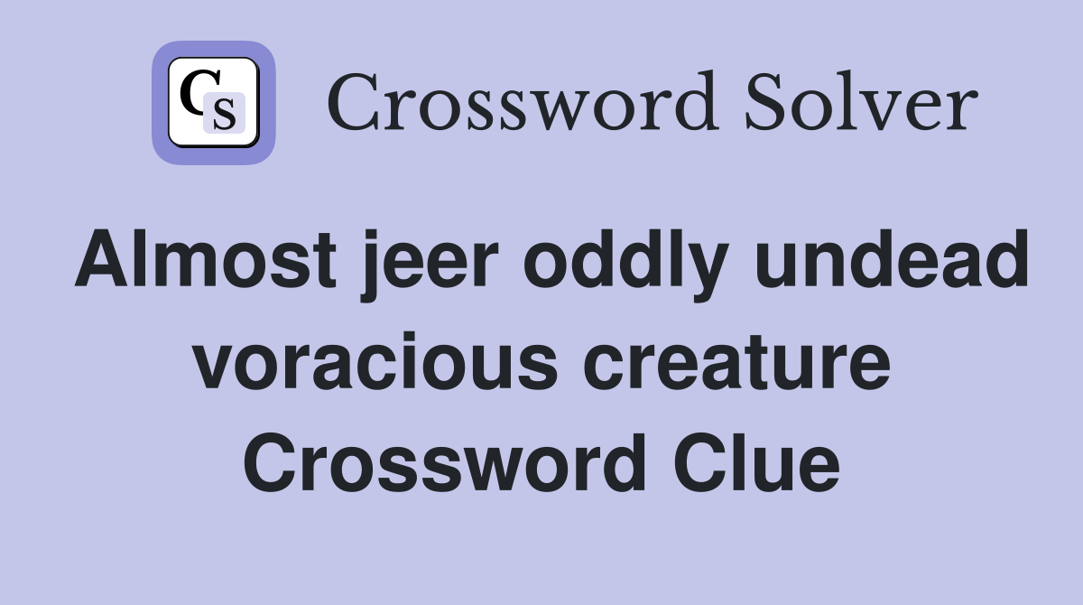 Almost jeer oddly undead voracious creature Crossword Clue