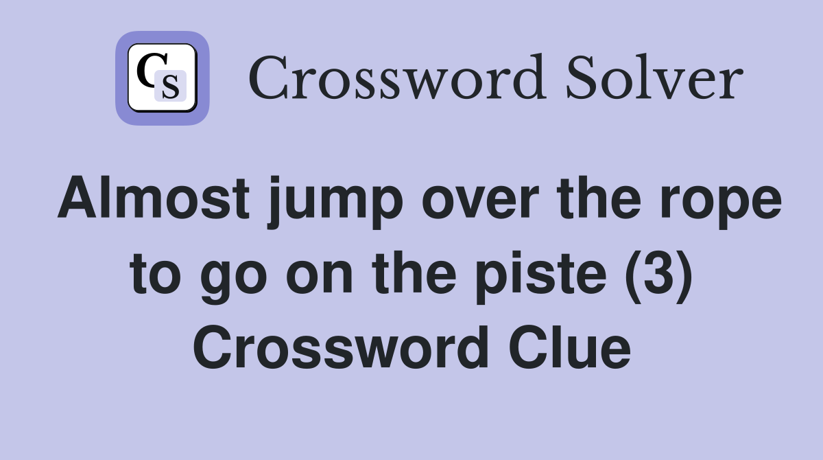 Almost jump over the rope to go on the piste (3) Crossword Clue