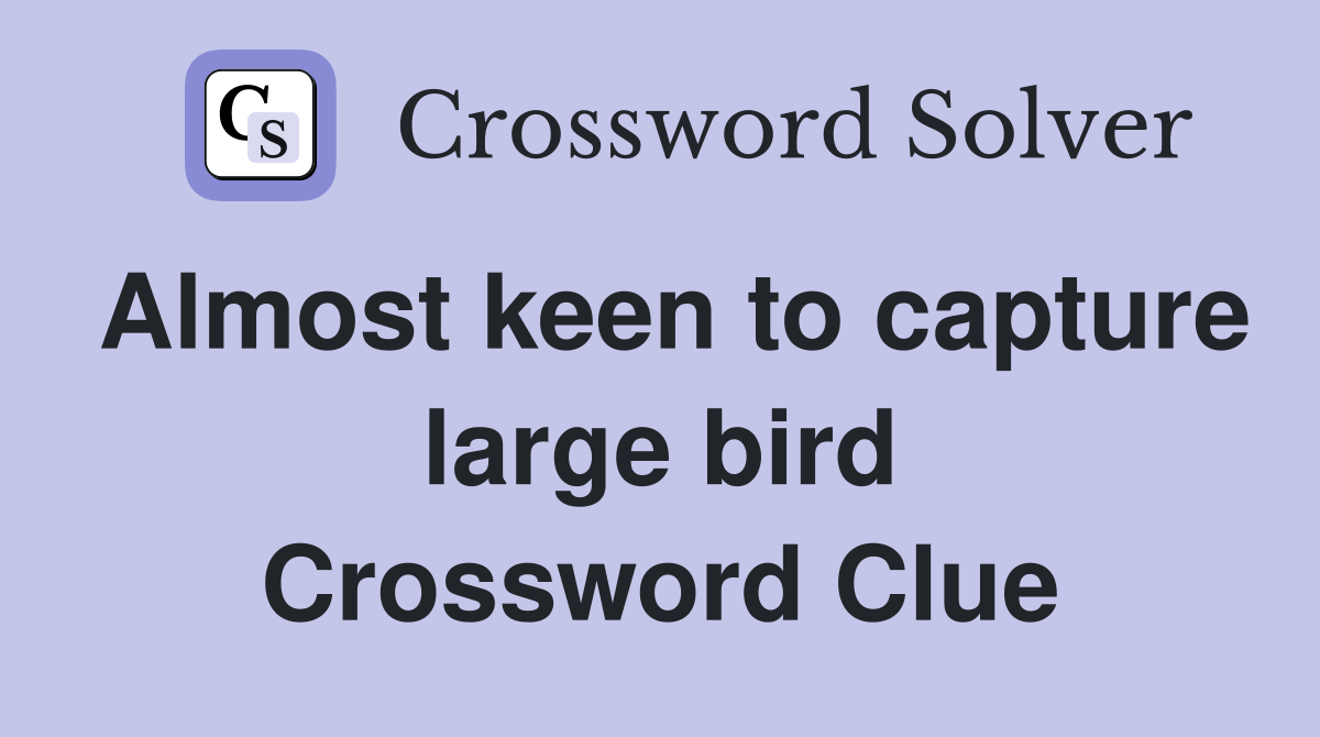 Almost keen to capture large bird Crossword Clue