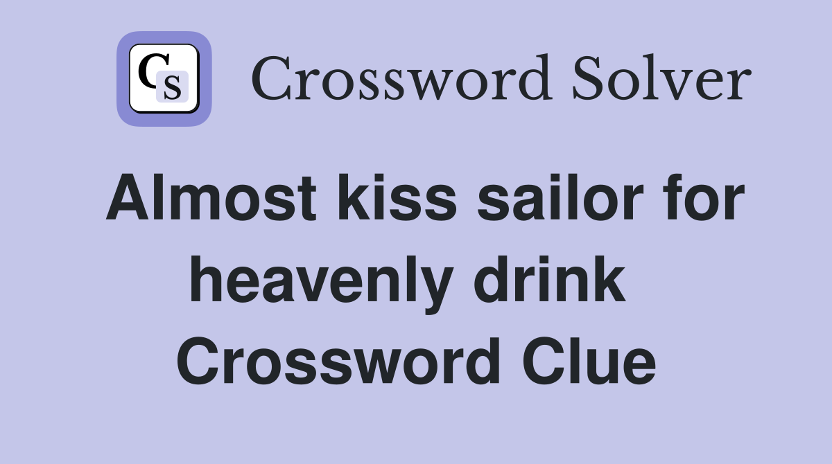 Almost kiss sailor for heavenly drink  Crossword Clue