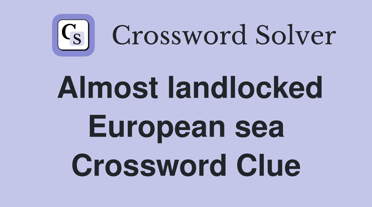 Almost landlocked European sea Crossword Clue