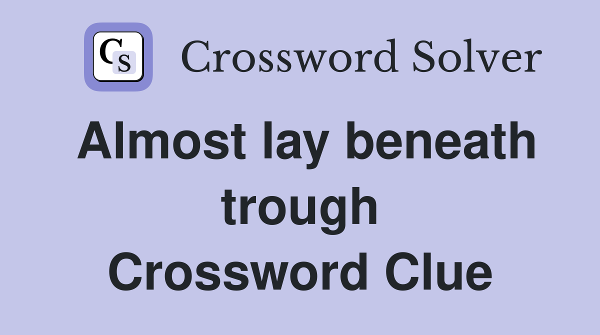 Almost lay beneath trough Crossword Clue