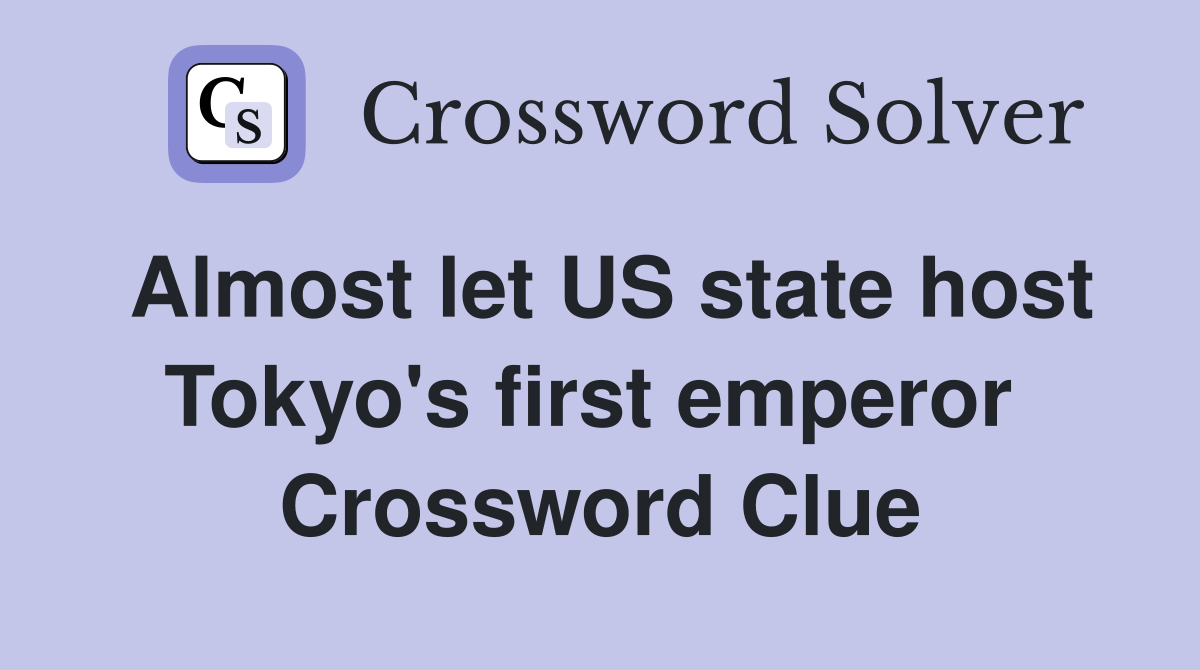 Almost let US state host Tokyo's first emperor  Crossword Clue