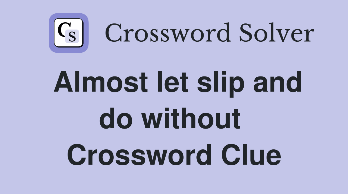 Almost let slip and do without  Crossword Clue