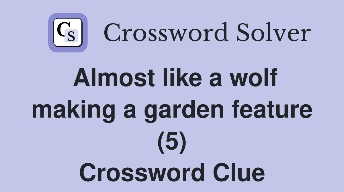 Almost like a wolf making a garden feature (5) Crossword Clue