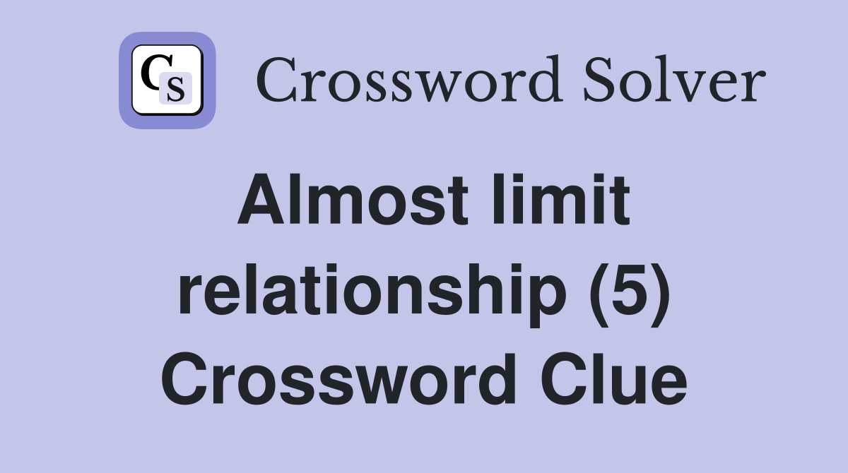 Almost limit relationship (5) Crossword Clue