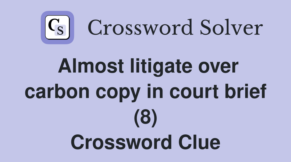 Almost litigate over carbon copy in court brief (8) Crossword Clue