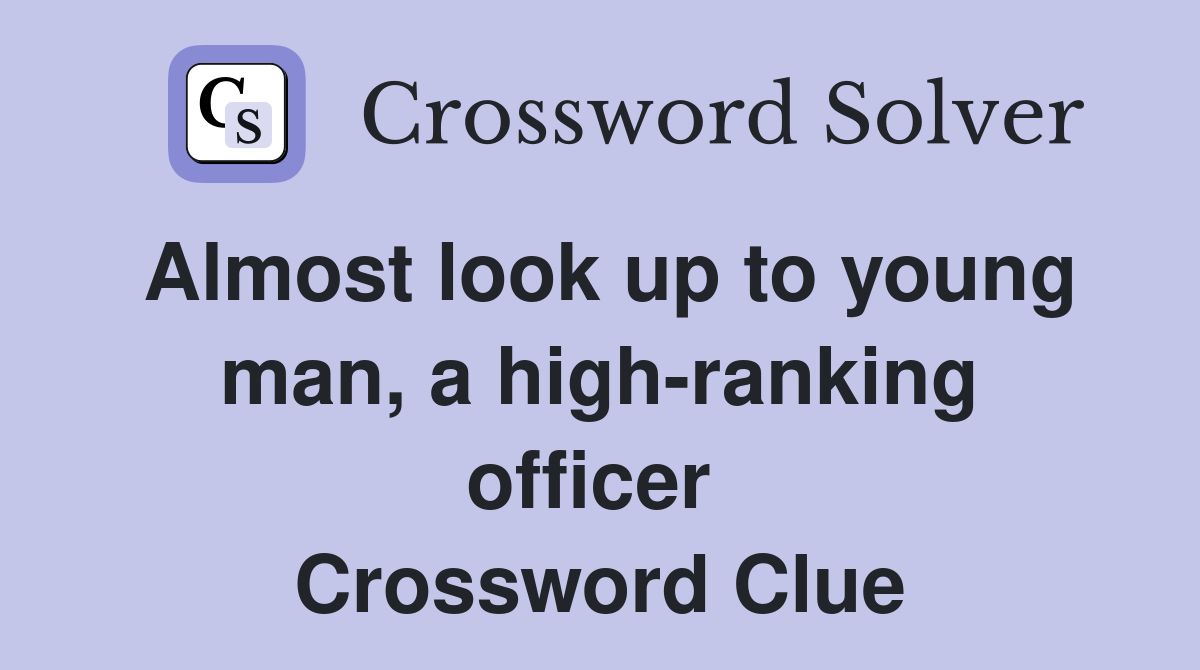Almost look up to young man, a high-ranking officer  Crossword Clue