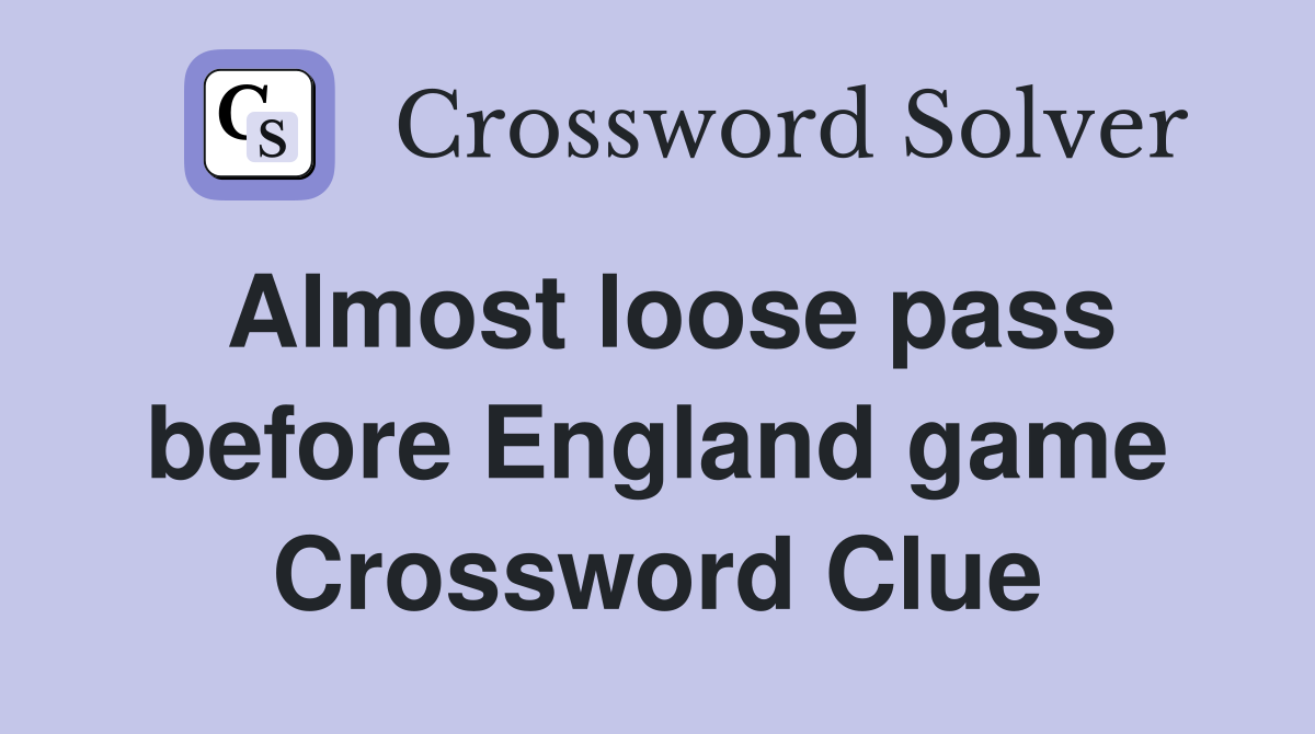 Almost loose pass before England game Crossword Clue