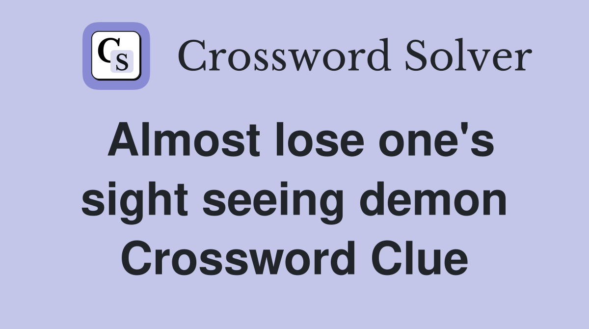 Almost lose one's sight seeing demon Crossword Clue