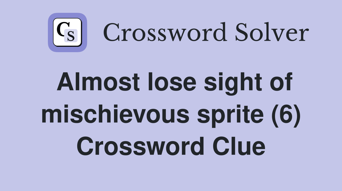 Almost lose sight of mischievous sprite (6) Crossword Clue