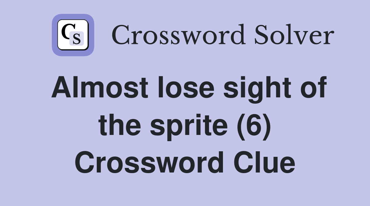 Almost lose sight of the sprite (6) Crossword Clue