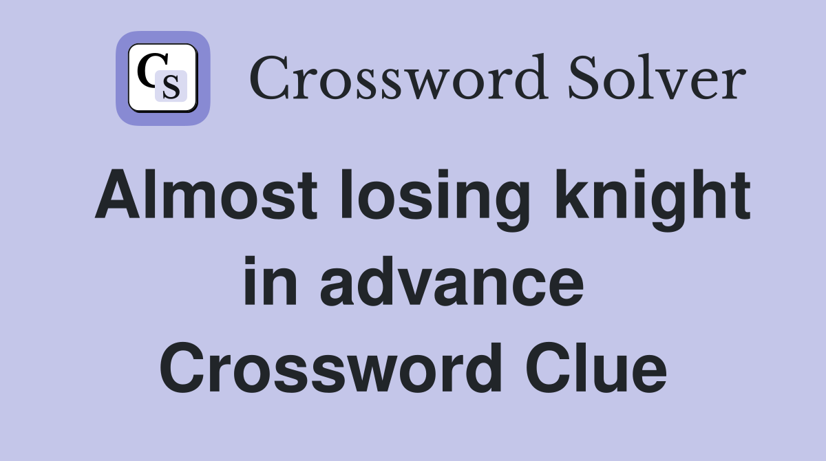 Almost losing knight in advance Crossword Clue
