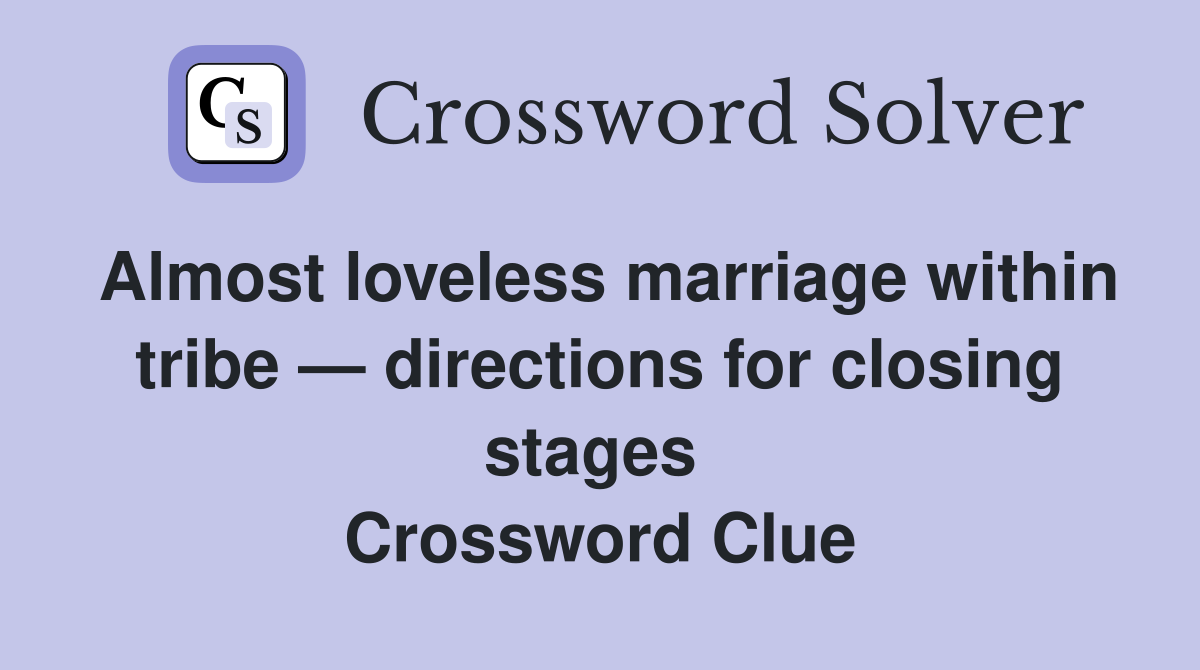 Almost loveless marriage within tribe — directions for closing stages  Crossword Clue