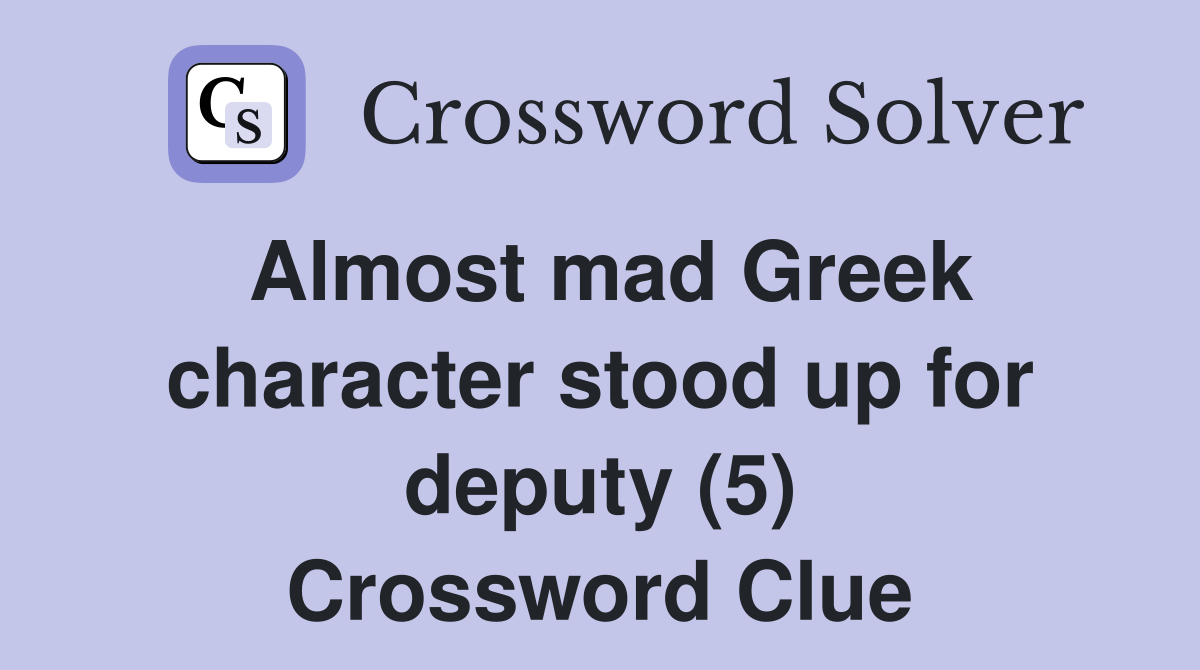 Almost mad Greek character stood up for deputy (5) Crossword Clue