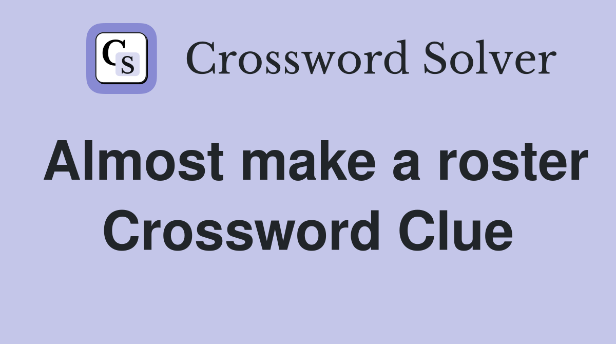 Almost make a roster Crossword Clue