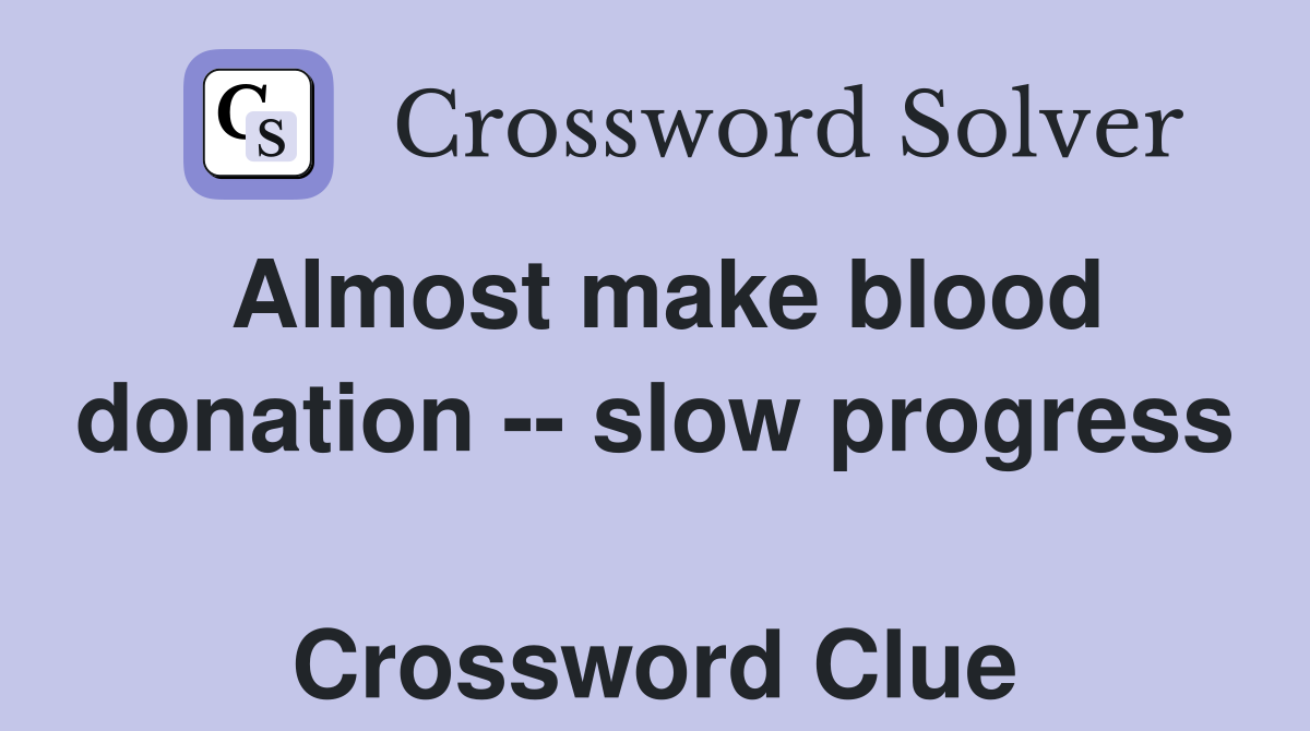 Almost make blood donation -- slow progress  Crossword Clue