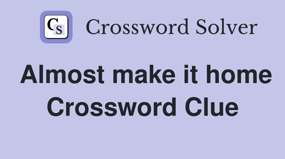 Almost make it home Crossword Clue