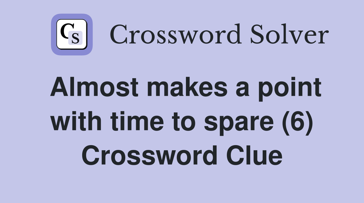 Almost makes a point with time to spare (6) Crossword Clue