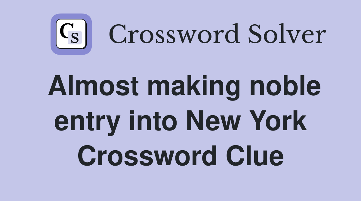 Almost making noble entry into New York Crossword Clue