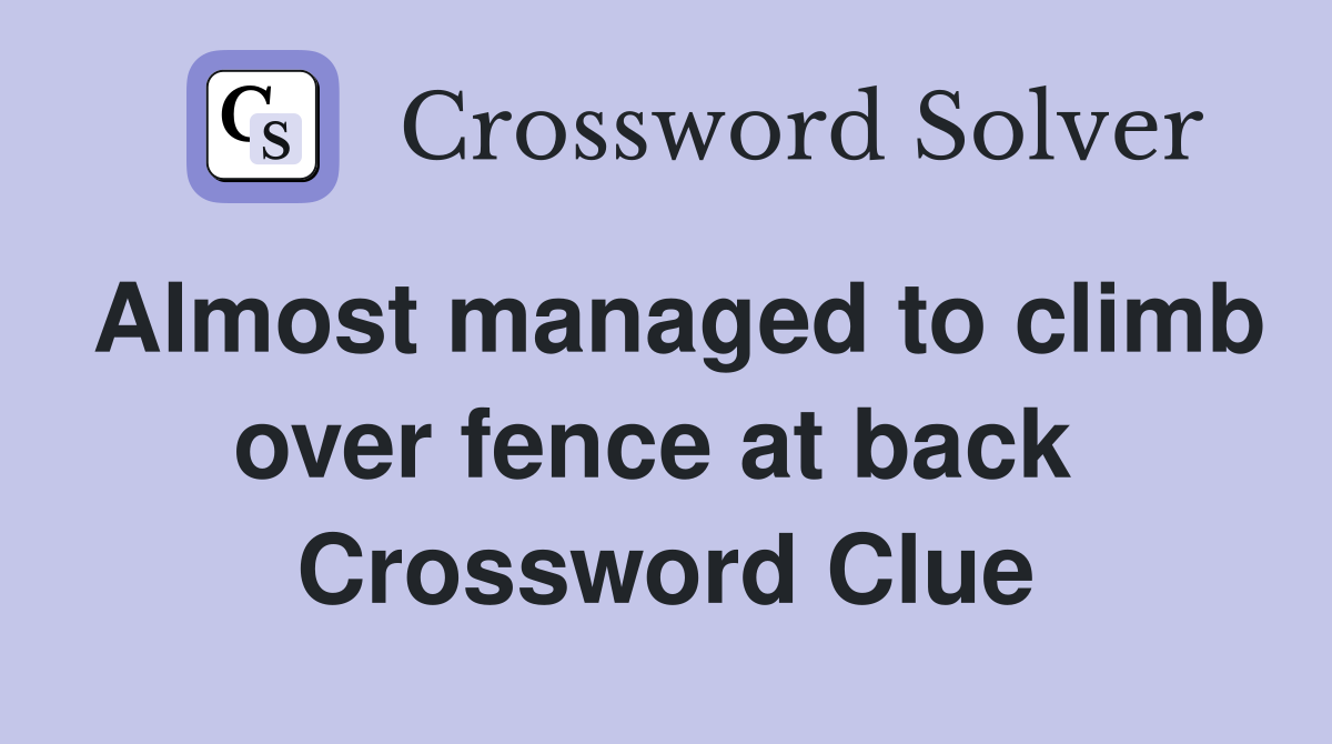 Almost managed to climb over fence at back  Crossword Clue
