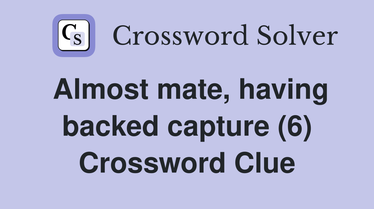 Almost mate, having backed capture (6) Crossword Clue