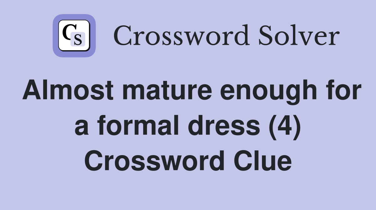 Almost mature enough for a formal dress (4) Crossword Clue