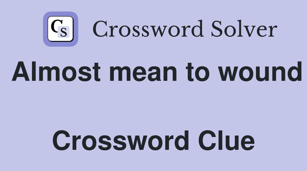 Almost mean to wound  Crossword Clue