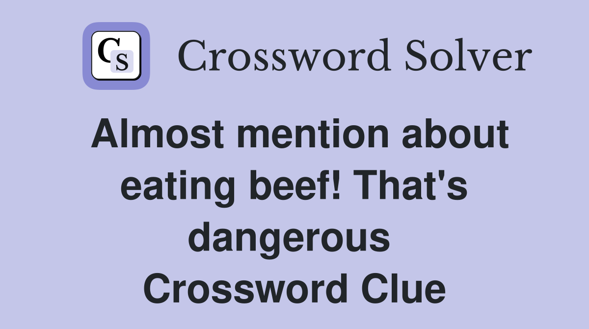Almost mention about eating beef! That's dangerous  Crossword Clue