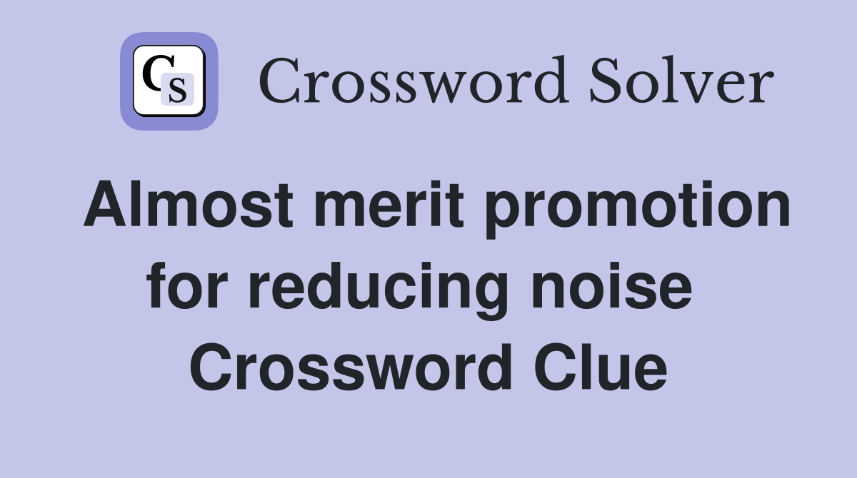 Almost merit promotion for reducing noise  Crossword Clue