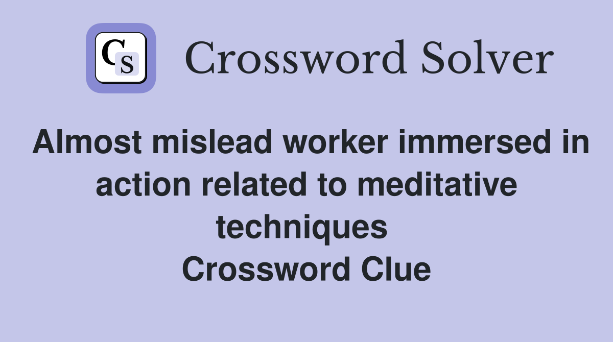 Almost mislead worker immersed in action related to meditative techniques  Crossword Clue