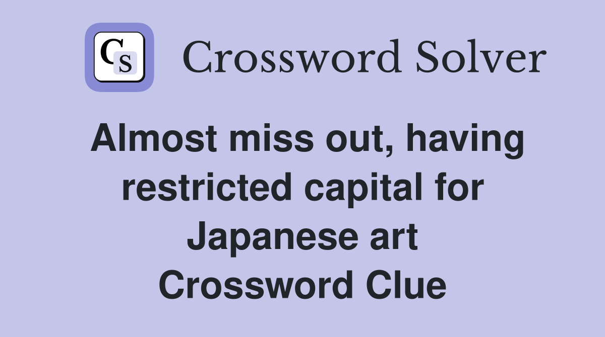 Almost miss out, having restricted capital for Japanese art Crossword Clue