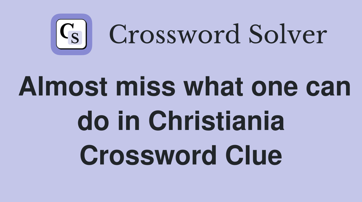 Almost miss what one can do in Christiania Crossword Clue