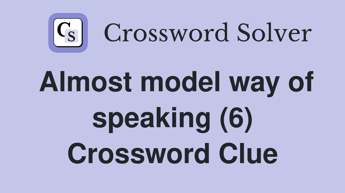 Almost model way of speaking (6) Crossword Clue