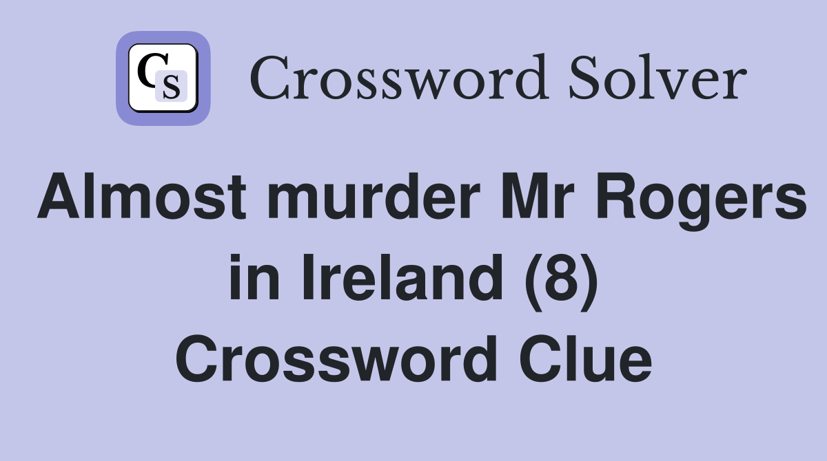 Almost murder Mr Rogers in Ireland (8) Crossword Clue