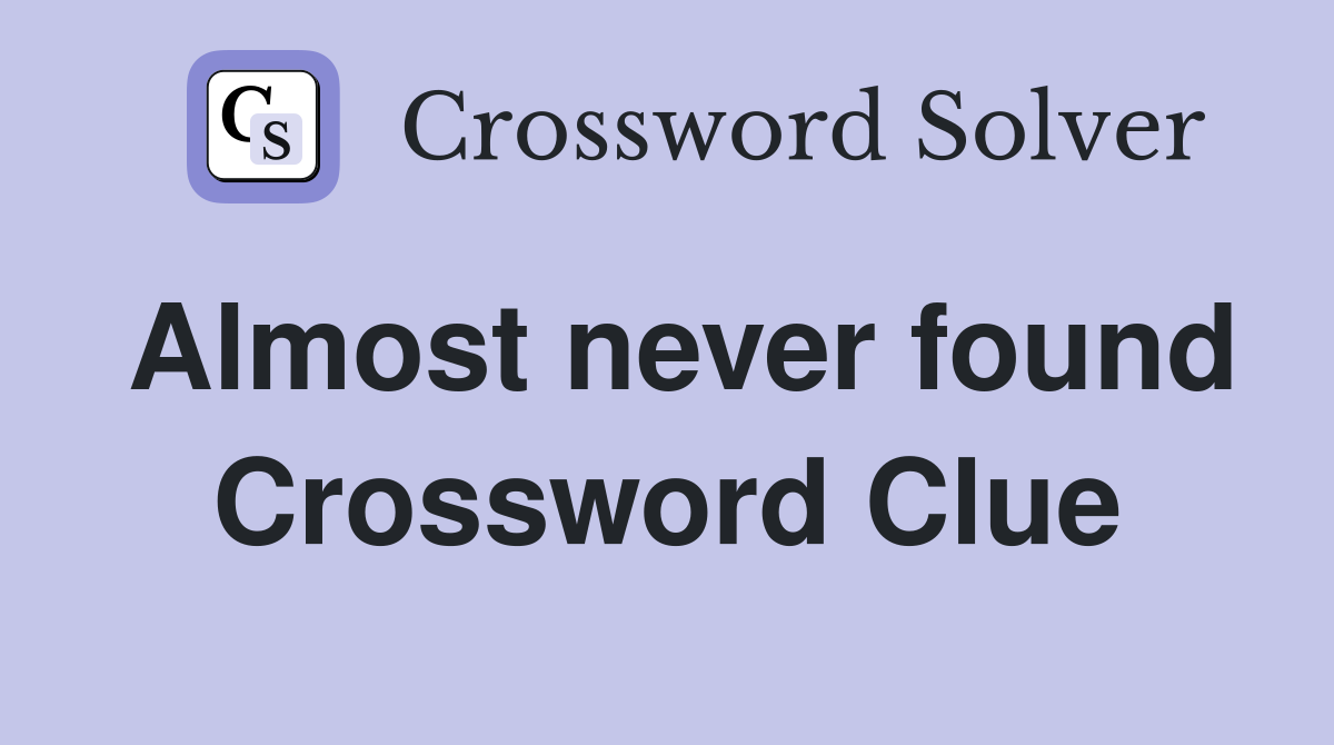 Almost never found Crossword Clue