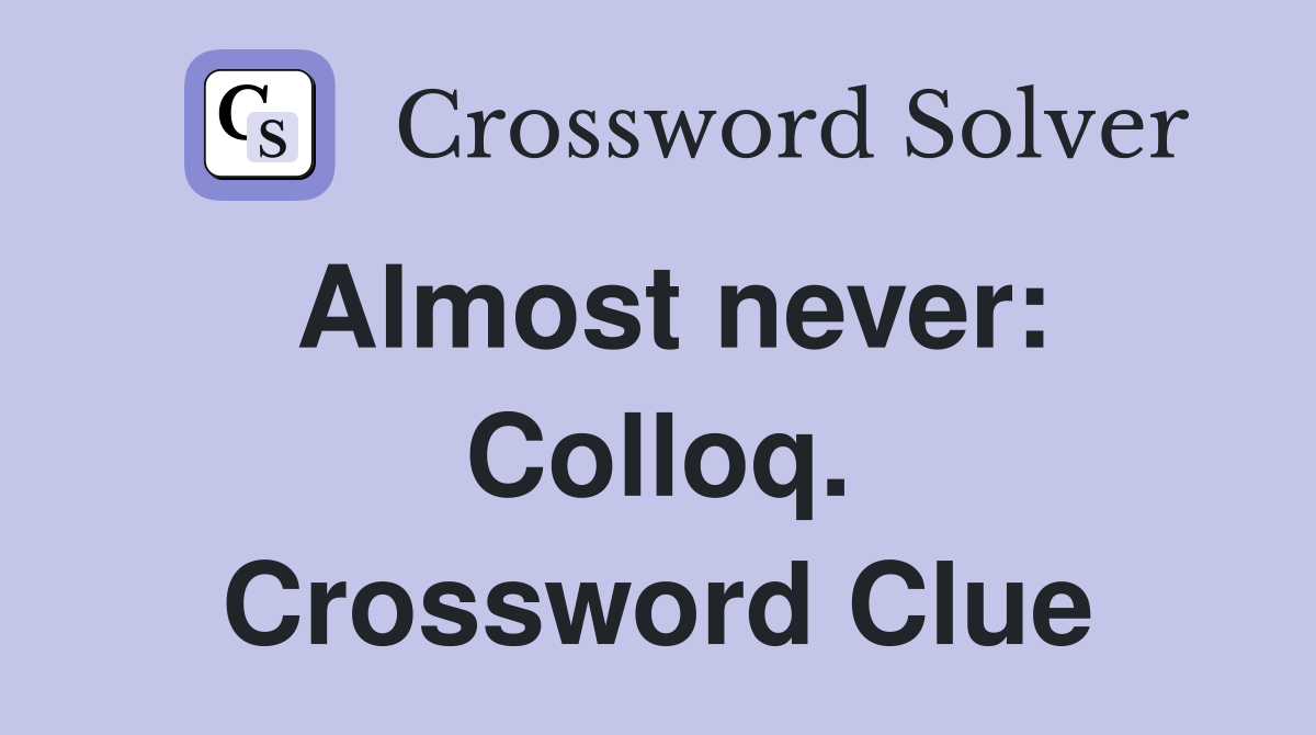 Almost never: Colloq. Crossword Clue
