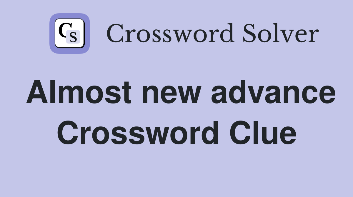 Almost new advance Crossword Clue