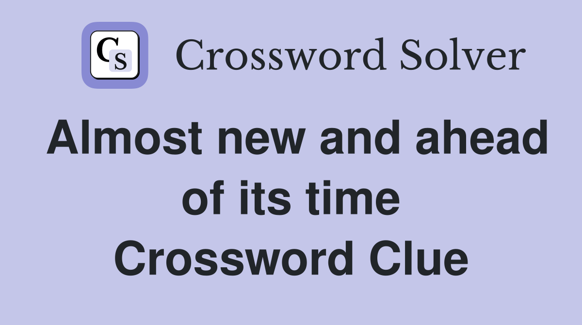 Almost new and ahead of its time Crossword Clue