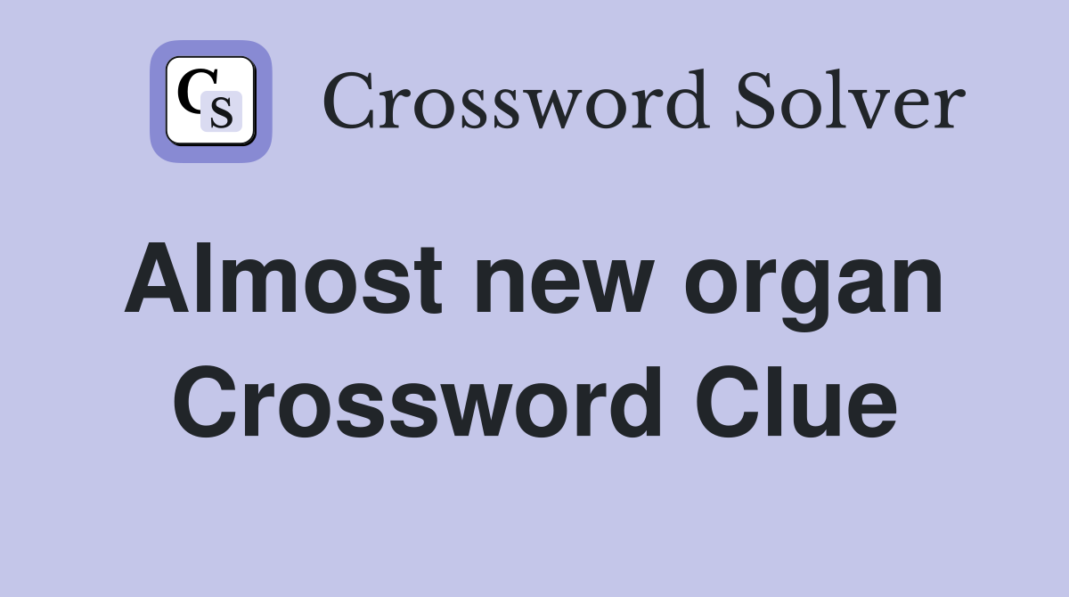 Almost new organ  Crossword Clue